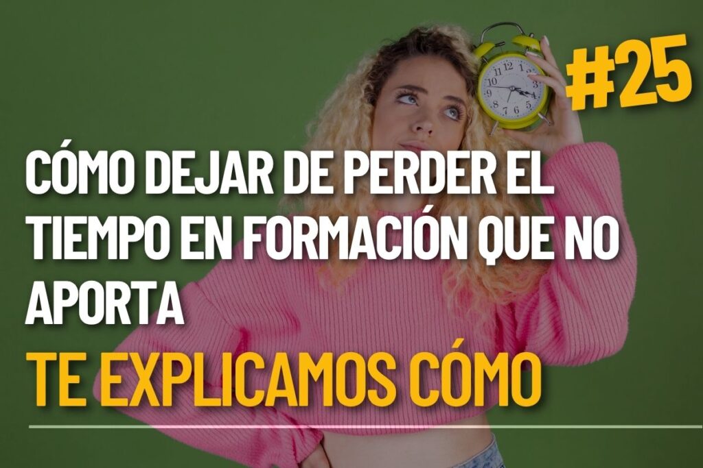 Cómo dejar de perder tiempo en formación que no aporta valor